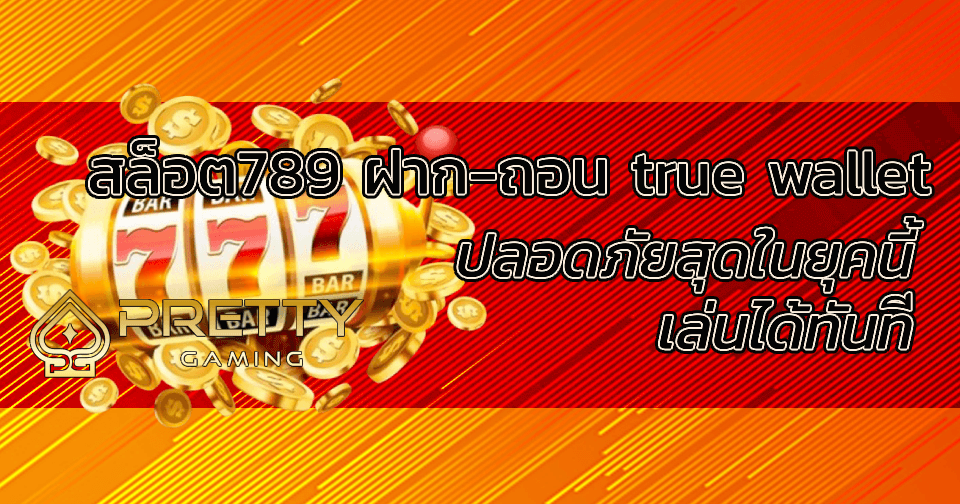 สล็อต789 ฝาก-ถอน true wallet